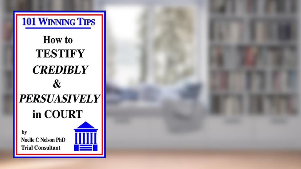 How to Testify Credibly and Persuasively in Court: 101 Winning Tips, written by Noelle Nelson