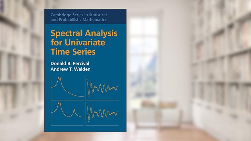 Spectral Analysis for Univariate Time Series (Cambridge Series in Statistical and Probabilistic Mathematics, Series Number 51), written by Donald B. Percival; Andrew T. Walden