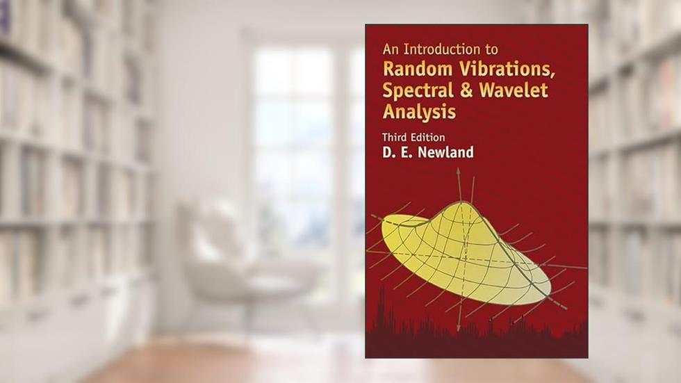 An Introduction to Random Vibrations, Spectral & Wavelet Analysis: Third Edition (Dover Civil and Mechanical Engineering), written by D. E. Newland