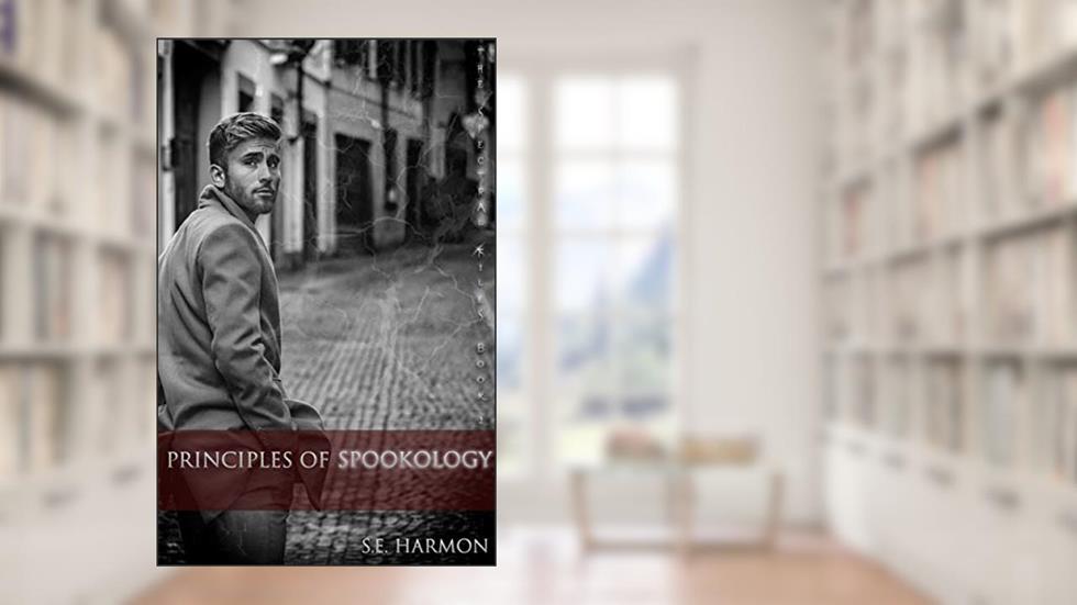 Principles of Spookology (The Spectral Files Book 2), written by S.E. Harmon