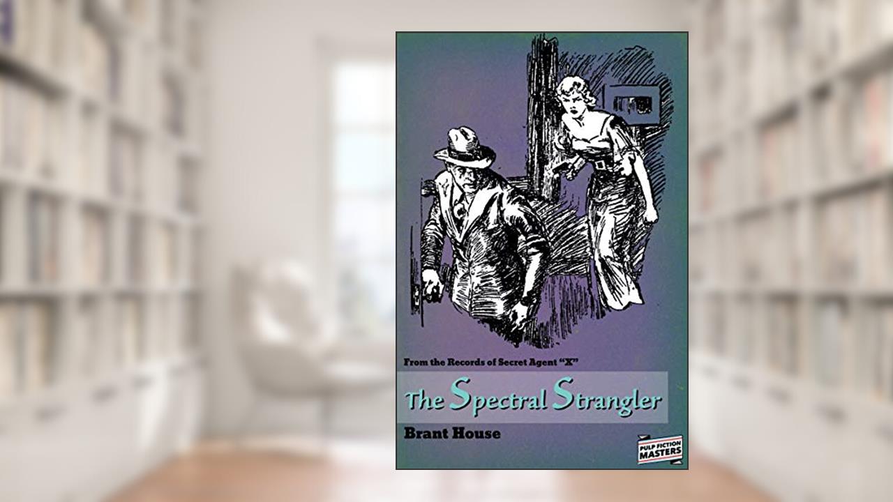 The Spectral Strangler: From the Records of Secret Agent "X", written by Brant House