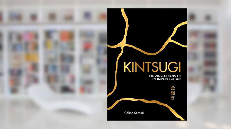 Kintsugi: Finding Strength in Imperfection, written by Céline SANTINI