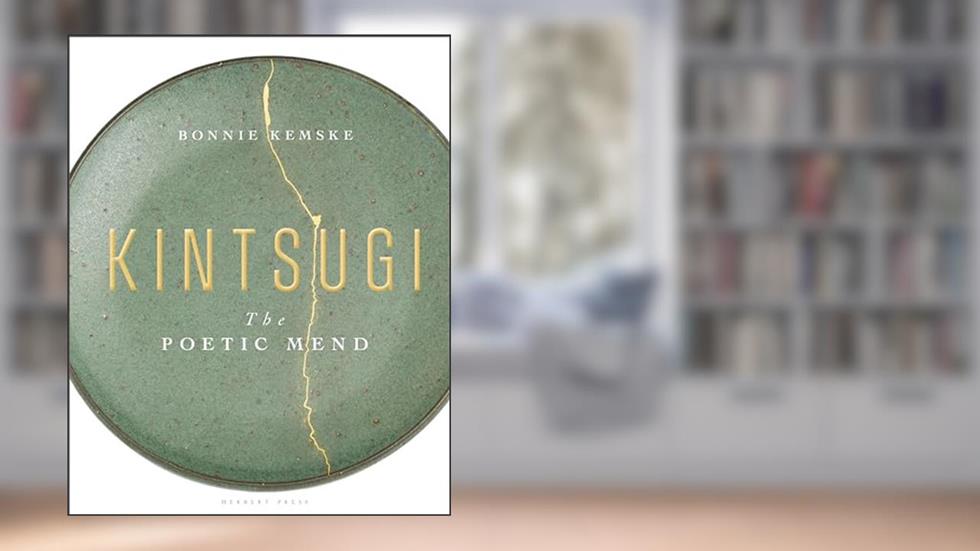 Kintsugi: The Poetic Mend, written by Bonnie Kemske