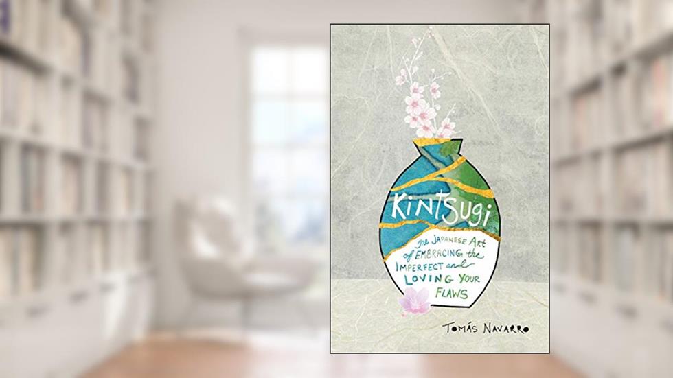 Kintsugi: The Japanese Art of Embracing the Imperfect and Loving Your Flaws, written by Tomás Navarro