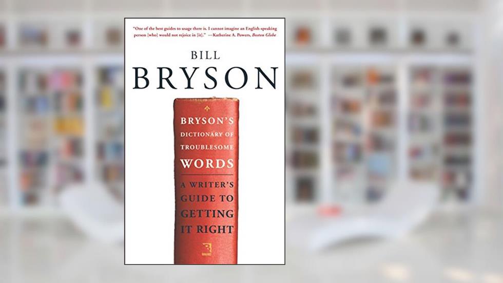 Bryson's Dictionary of Troublesome Words: A Writer's Guide to Getting It Right, written by Bill Bryson