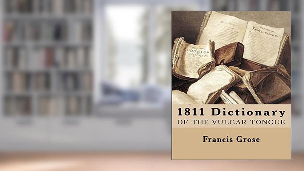 1811 Dictionary of the Vulgar Tongue, written by Francis Grose