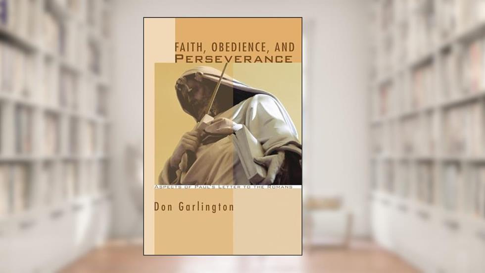 Faith, Obedience, and Perseverance: Aspects of Paul's Letter to the Romans (Wissenschaftliche Untersuchungen Zum Neuen Testament), written by Don Garlington