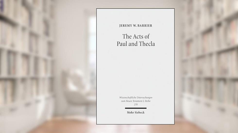 The Acts of Paul and Thecla: A Critical Introduction and Commentary (Wissenschaftliche Untersuchungen Zum Neuen Testament 2.Reihe), written by Jeremy W Barrier