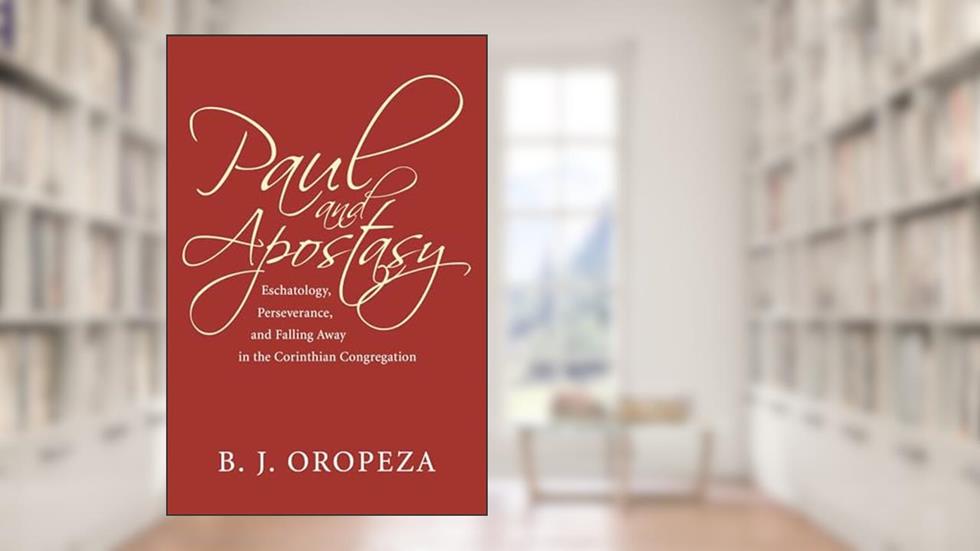 Paul and Apostasy: Eschatology, Perseverance, and Falling Away in the Corinthian Congregation (Wissenschaftliche Untersuchungen Zum Neuen Testament), written by B. J. Oropeza