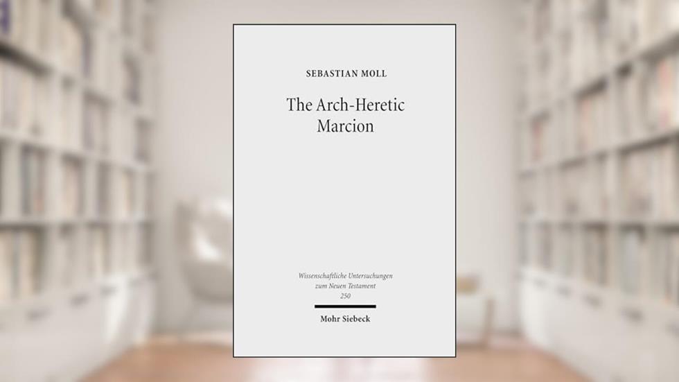 The Arch-Heretic Marcion (Wissenschaftliche Untersuchungen Zum Neuen Testament), written by Sebastian Moll