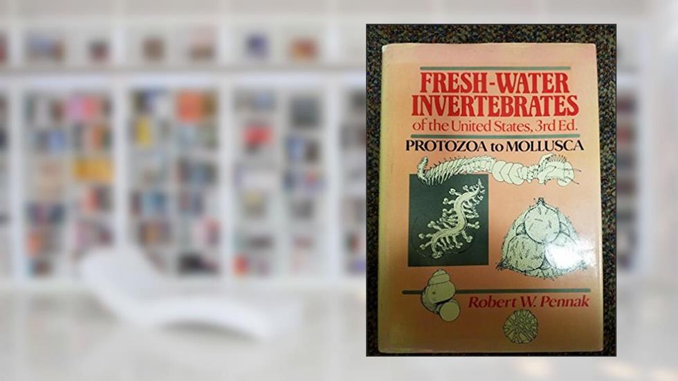 Fresh-Water Invertebrates of the United States: Protozoa to Mollusca, 3rd Edition, written by Robert W. Pennak