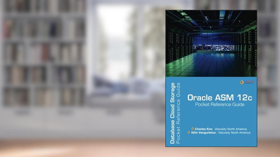 Oracle ASM 12c Pocket Reference Guide: Database Cloud Storage, written by Charles Kim; Nitin Vengurlekar