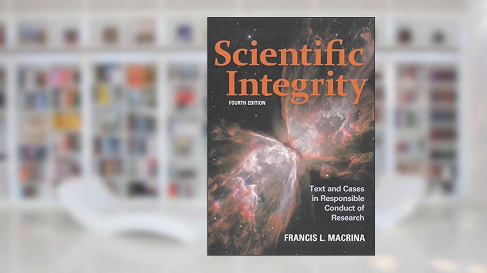 Scientific Integrity: Text and Cases in Responsible Conduct of Research (ASM Books), written by Francis L. Macrina
