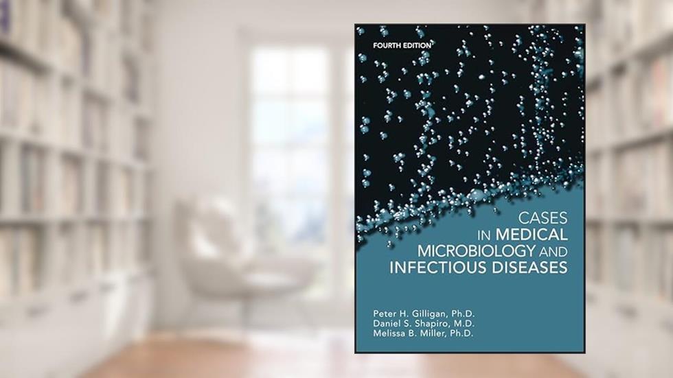 Cases in Medical Microbiology and Infectious Diseases (ASM Books), written by Peter H. Gilligan; Daniel S. Shapiro; Melissa B. Miller