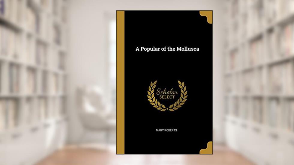 A Popular of the Mollusca, written by Mary Roberts