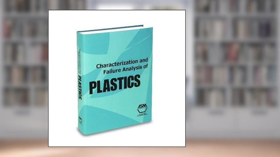 Characterization and Failure Analysis of Plastics, written by ASM International