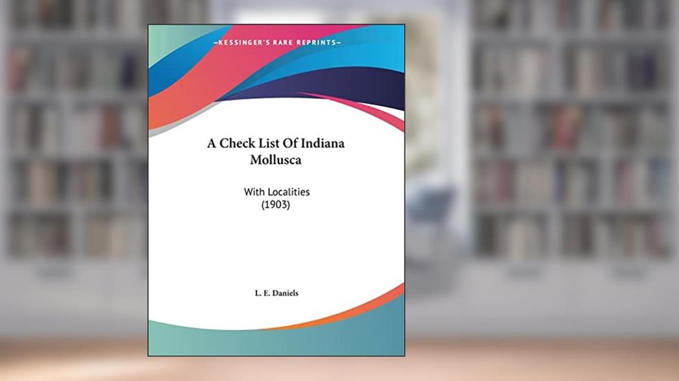 A Check List Of Indiana Mollusca: With Localities (1903), written by L E Daniels