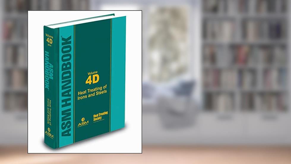 ASM Handbook, Volume 4D: Heat Treating of Irons and Steels, written by ASM International