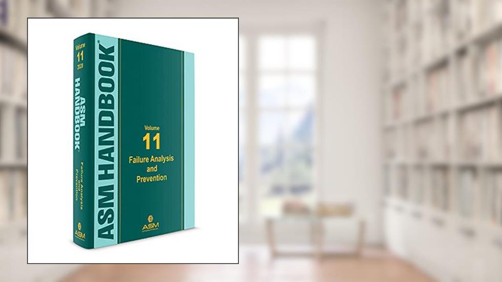 ASM Handbook Volume 11: Failure Analysis and Prevention, written by ASM International