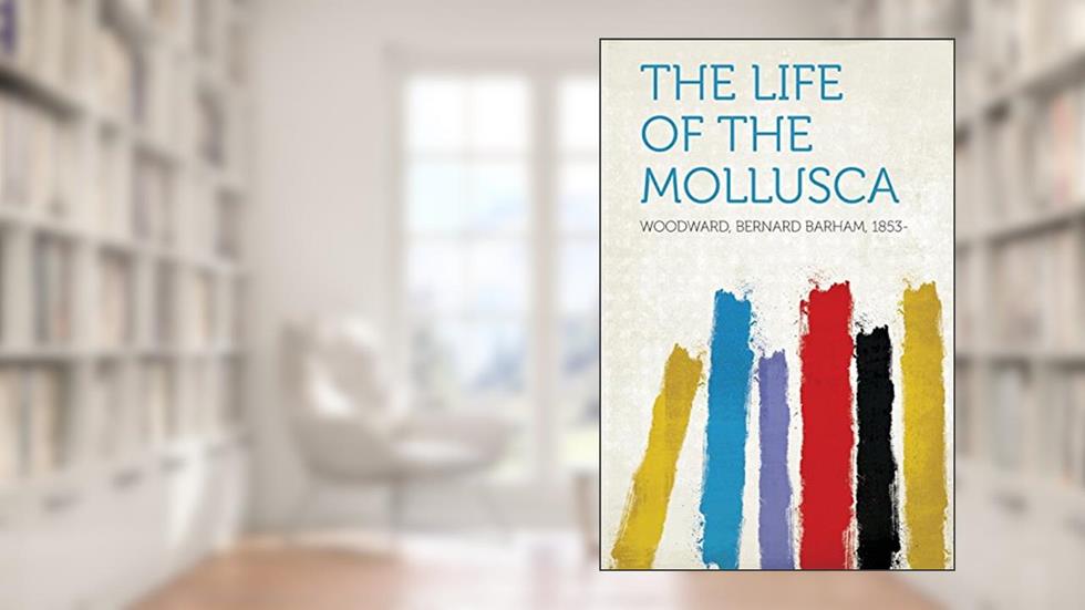 The Life of the Mollusca, written by Woodward Bernard Barham 1853-