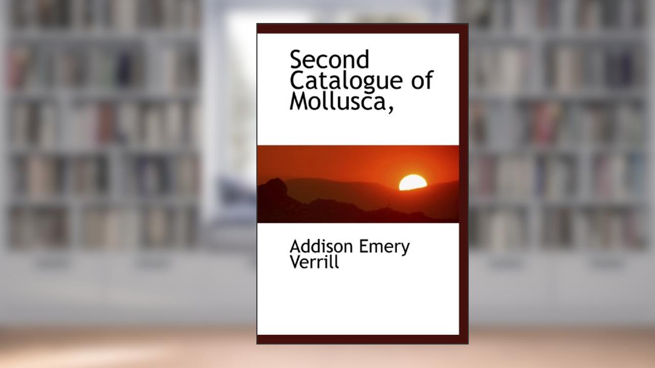 Second Catalogue of Mollusca,, written by Addison Emery Verrill