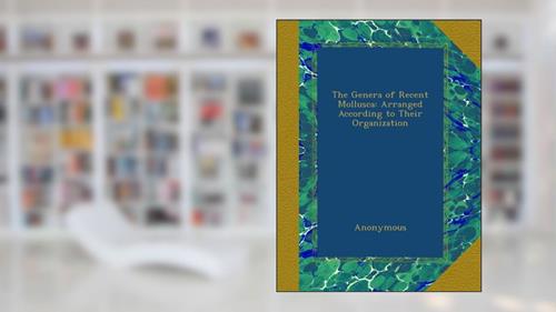 Cover from The Genera of Recent Mollusca: Arranged According to Their Organization, written by Anonymous