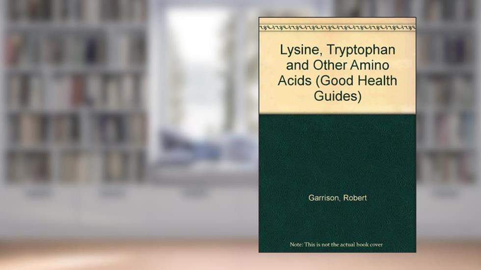 Lysine, Tryptophan and Other Amino Acids, written by Robert Garrison Jr.