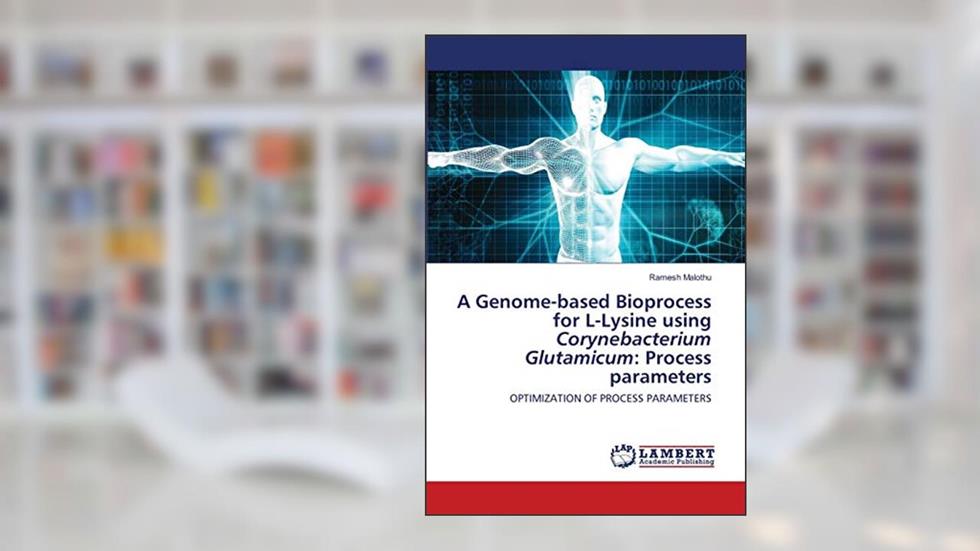 A Genome-based Bioprocess for L-Lysine using Corynebacterium Glutamicum: Process parameters: OPTIMIZATION OF PROCESS PARAMETERS, written by Ramesh Malothu