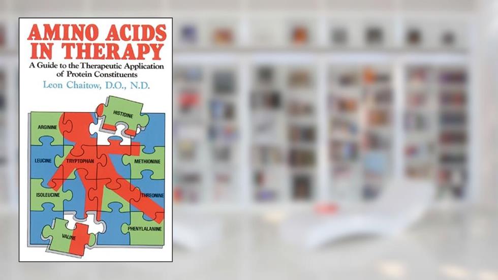 Amino Acids in Therapy: A Guide to the Therapeutic Application of Protein Constituents, written by Leon Chaitow D.O.  N.D.