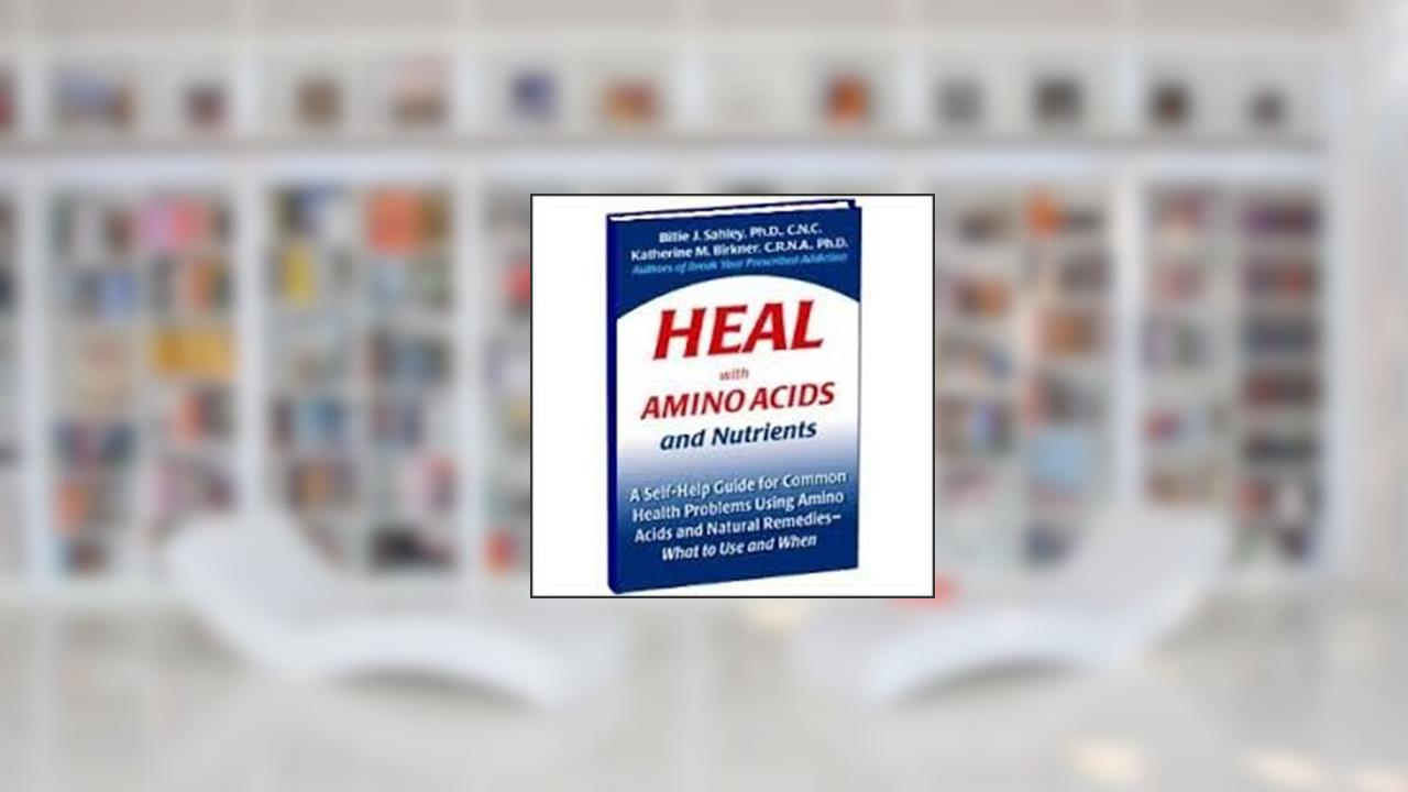 Heal with Amino Acids and Nutrients : A Self-Help Guide for Common Health Proble, written by Billie Jay Sahley; Katherine M. Birkner