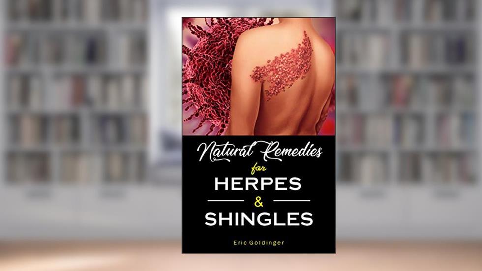 Natural Remedies For HERPES & SHINGLES : The Complete Guide, written by Eric Goldinger