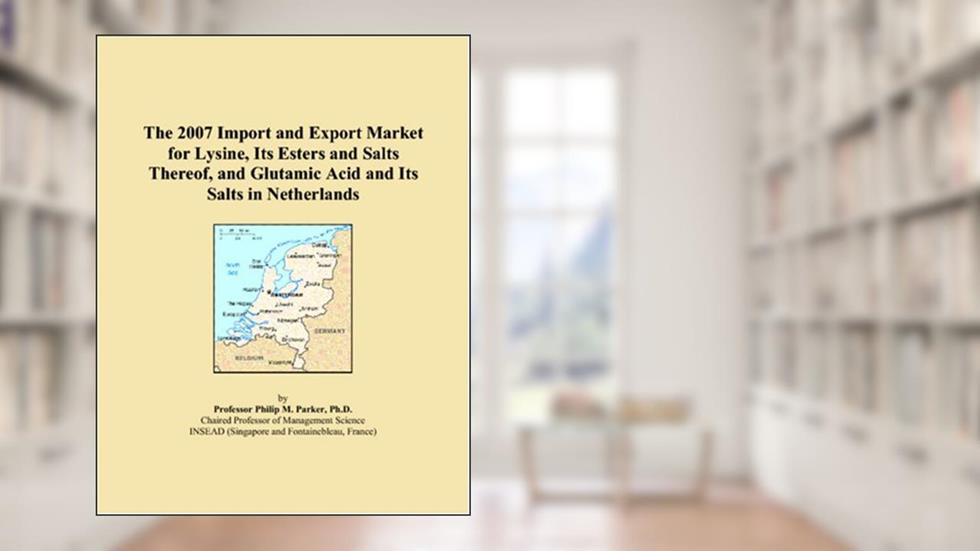 The 2007 Import and Export Market for Lysine, Its Esters and Salts Thereof, and Glutamic Acid and Its Salts in Netherlands, written by Philip M. Parker