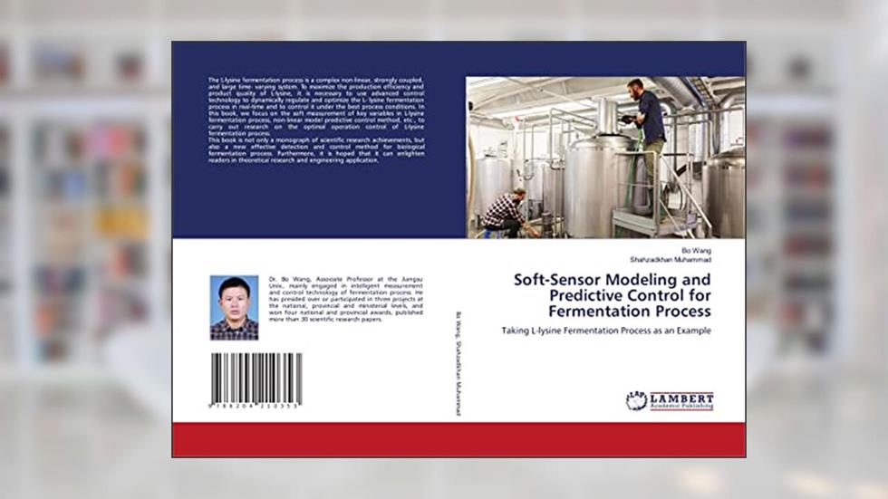 Soft-Sensor Modeling and Predictive Control for Fermentation Process: Taking L-lysine Fermentation Process as an Example, written by Bo Wang; Shahzadkhan Muhammad