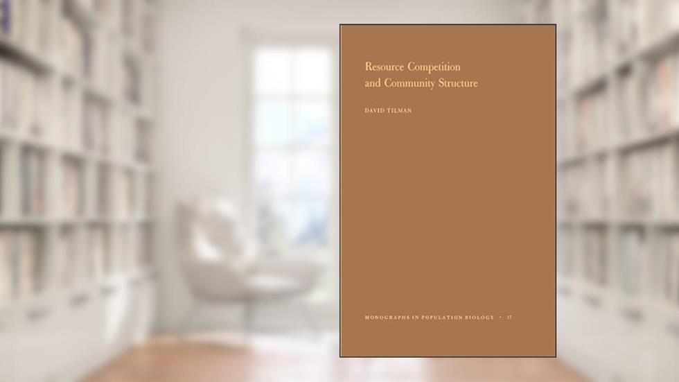 Resource Competition and Community Structure. (MPB-17), written by David Tilman