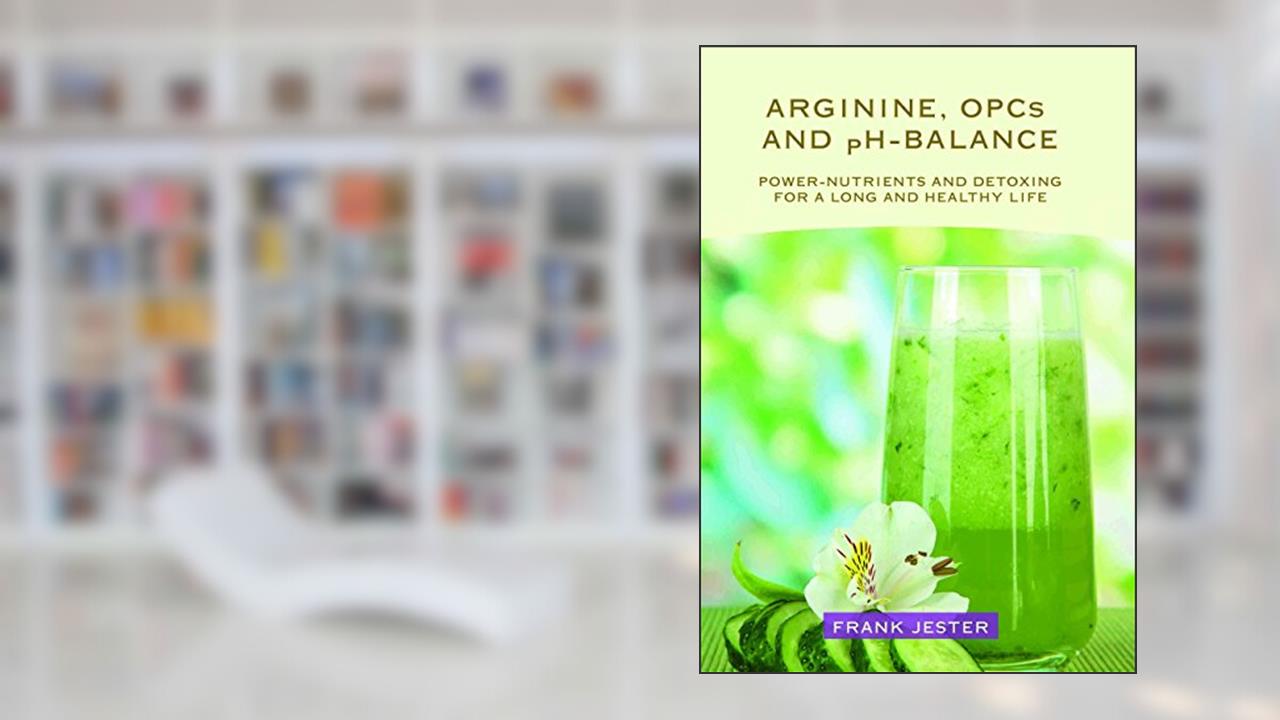 Arginine, OPCs and pH-balance: Power-nutrients and detoxing for a long and healthy life, written by Frank Jester