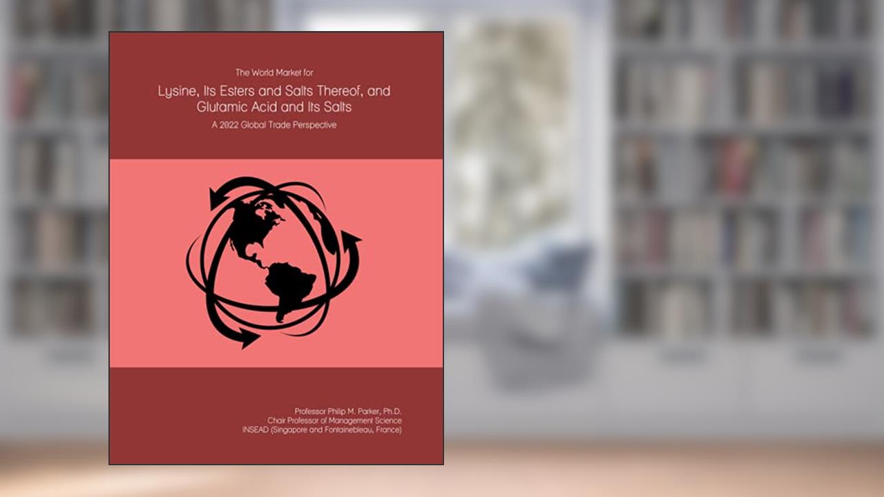 The World Market for Lysine, Its Esters and Salts Thereof, and Glutamic Acid and Its Salts: A 2022 Global Trade Perspective, written by Prof Philip M. Parker Ph.D.
