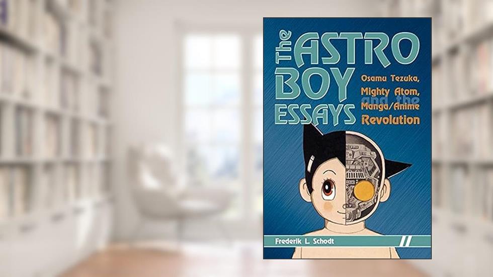 The Astro Boy Essays: Osamu Tezuka, Mighty Atom, and the Manga/Anime Revolution, written by Frederik L. Schodt