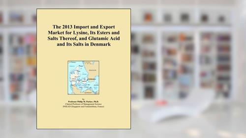 Cover from The 2013 Import and Export Market for Lysine, Its Esters and Salts Thereof, and Glutamic Acid and Its Salts in Denmark, written by Icon Group International