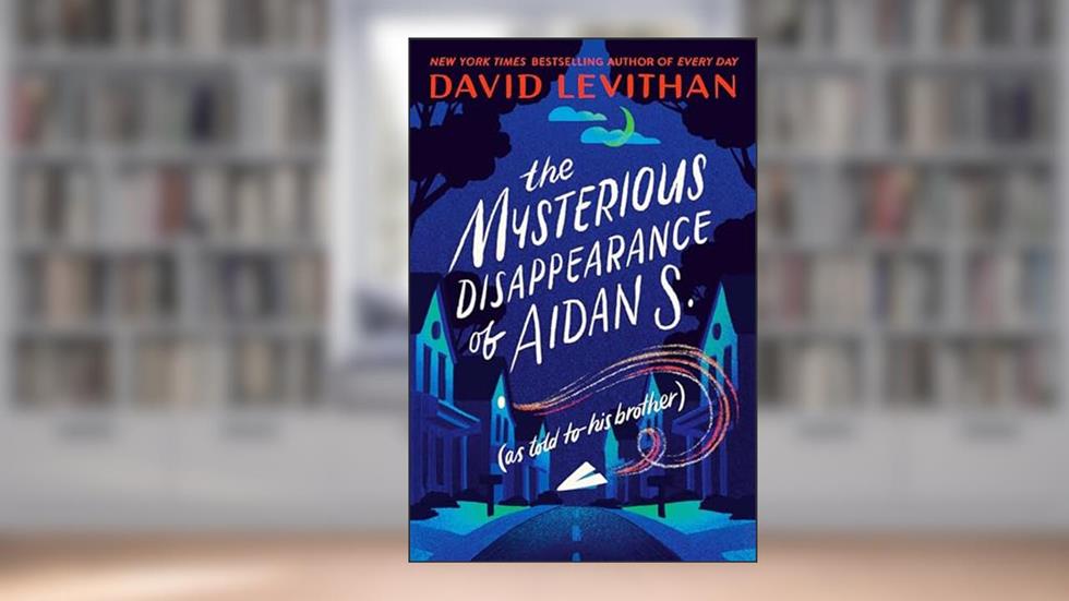 The Mysterious Disappearance of Aidan S. (as told to his brother), written by David Levithan