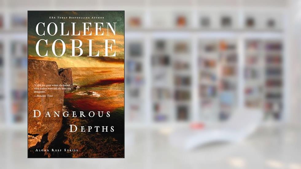 Dangerous Depths (Aloha Reef Series Book 3), written by Colleen Coble