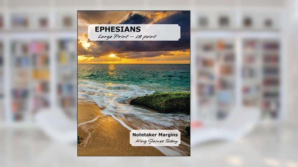 EPHESIANS Large Print - 18 point: Notetaker Margins, King James Today, written by Paula Nafziger