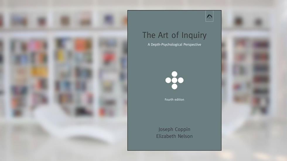 The Art of Inquiry: A Depth-Psychological Perspective, written by Joseph Coppin; Elizabeth Nelson