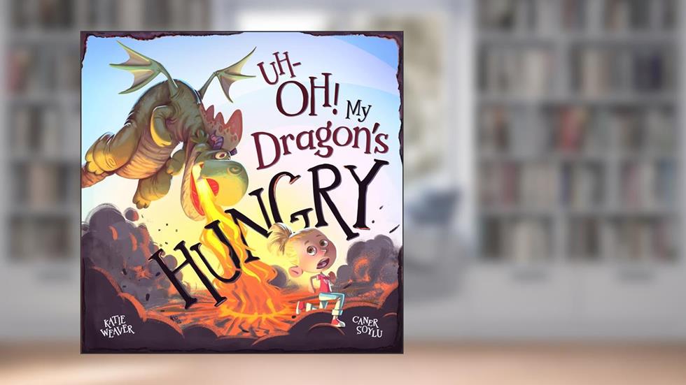 Uh-OH! My Dragon's Hungry, written by Katie Weaver