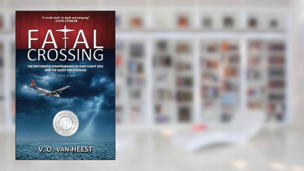 Fatal Crossing: The Mysterious Disappearance of NWA Flight 2501 and the Quest for Answers, written by V. O. VAN HEEST