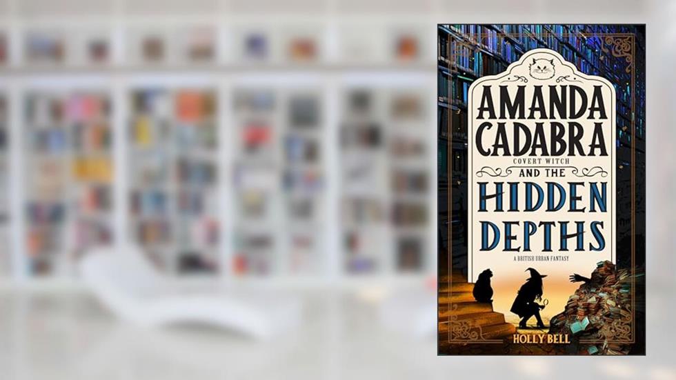 Amanda Cadabra and The Hidden Depths (The Amanda Cadabra British Urban Fantasy Mysteries Book 5), written by Holly Bell