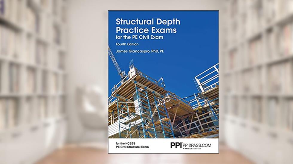 PPI Structural Depth Practice Exams for the PE Civil Exam, 4th Edition - Comprehensive Practice Exams for the NCEES PE Civil Exam, written by James Giancaspro PhD  PE