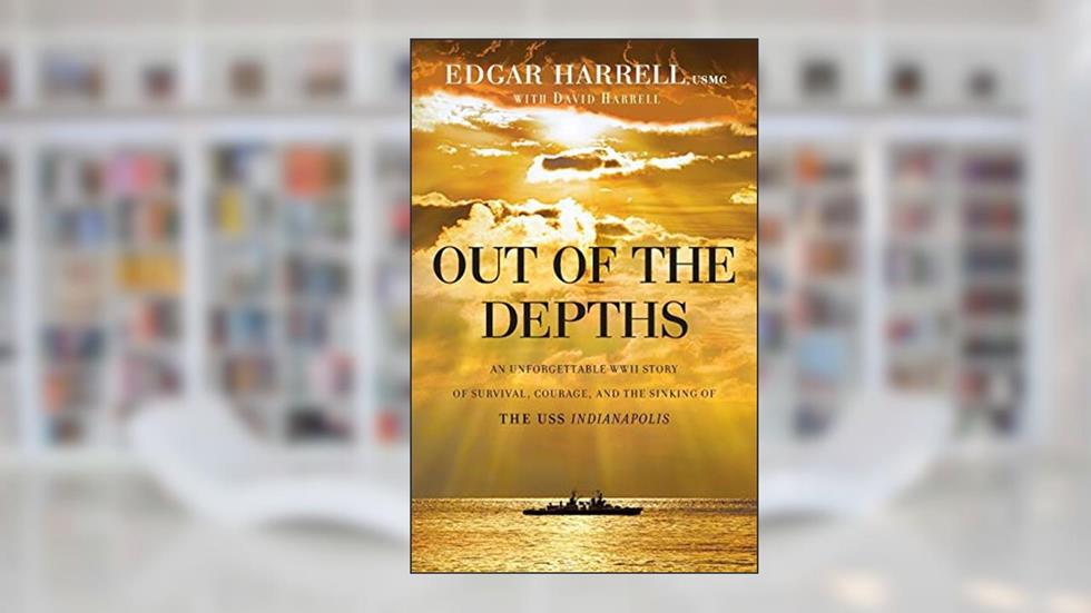 Out of the Depths: An Unforgettable WWII Story of Survival, Courage, and the Sinking of the USS Indianapolis, written by Edgar Usmc Harrell