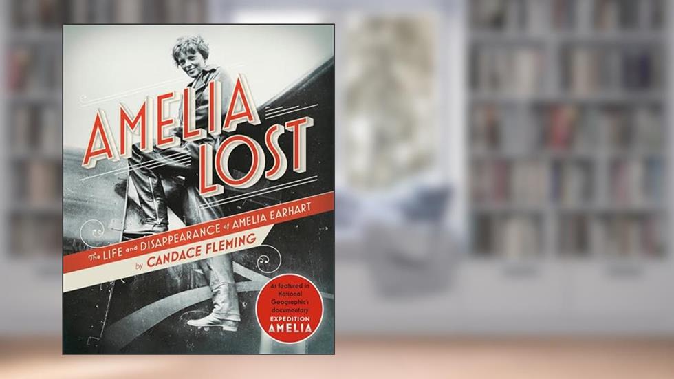 Amelia Lost: The Life and Disappearance of Amelia Earhart, written by Candace Fleming