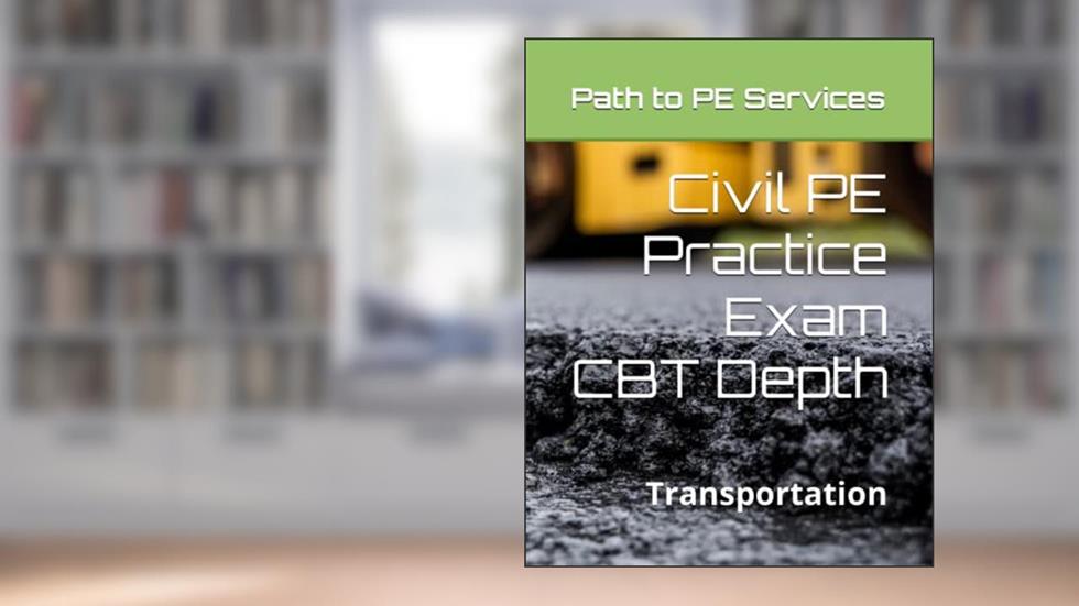 Civil PE Practice Exam: CBT Transportation Depth, written by Path to PE Services; Path to PE Services