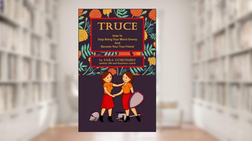 Truce: How to Stop Being Your Worst Enemy and Become Your True Friend, written by Sára Görömbei